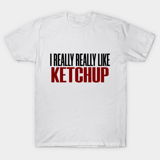 I Really Like Ketchup Funny Yum Food T-Shirt by Mellowdellow